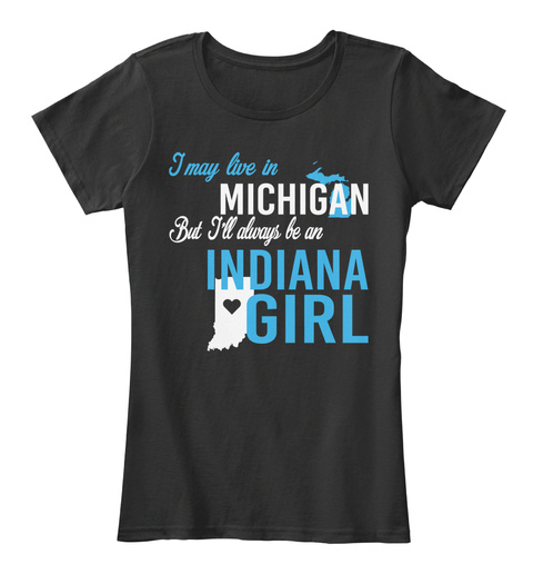 I May Live In Michigan But Always Be An Indiana Girl
 Black T-Shirt Front