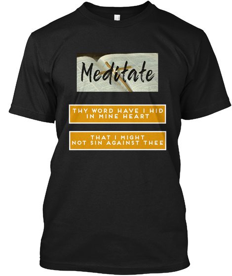 Meditate Thy Word Have I Hid In Mine Heart That I Might Not Sin Against Thee Black T-Shirt Front