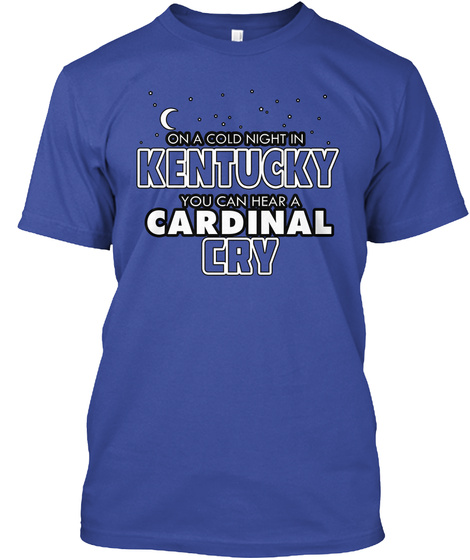 On A Cold Night In Kentucky You Can Hear A Cardinal Cry Deep Royal T-Shirt Front