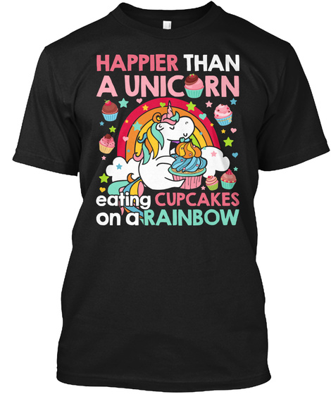 Happier Than A Unicorn Eating Cupcakes On A Rainbow Black T-Shirt Front