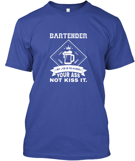 Bartender My Job Is To Serve Your Ass Not Kiss It.  Deep Royal T-Shirt Front
