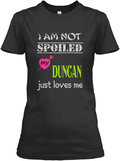I Am Not Spoiled My Dungan Just Loves Me Black T-Shirt Front