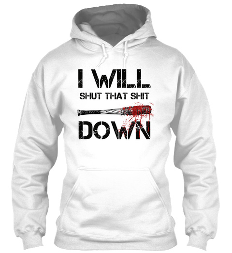 I Will Shut That Shit Down! White T-Shirt Front