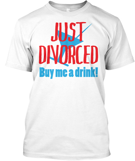 Just Divorced Buy Me A Drink! White T-Shirt Front