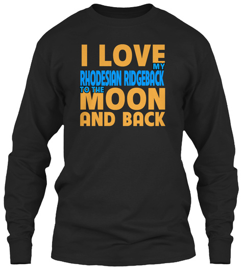 I Love My Rhodesian Ridgeback To The Moon And Back Black T-Shirt Front
