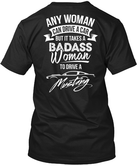 Any Woman Can Drive A Car But It Takes A Badass Woman To Drive A Mustang Black T-Shirt Back