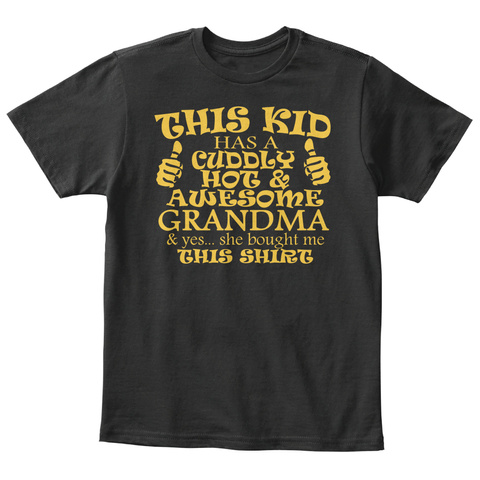 This Kid Has A Cuddly Hot And Awesome Grandma And Yes, She Bought Me This Shirt Black T-Shirt Front