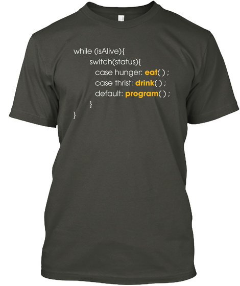 While (Isalive) Switch (Status) Case Hunger :Eat (): Case Thrist Drink (): Default: Program (): Smoke Gray T-Shirt Front