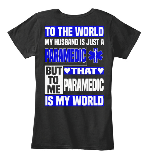  To The World My Husband Is Just A Paramedic But That To Me Paramedic Is My World Black T-Shirt Back