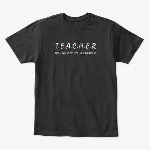 Teacher The One With The Third Graders Black T-Shirt Front