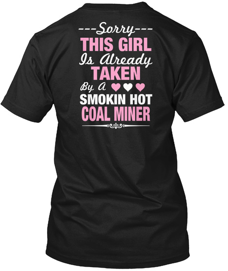 Sorry This Girl Is Already Taken By A Smokin Hot Coal Miner Black T-Shirt Back