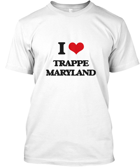 I Love Trappe Maryland White T-Shirt Front