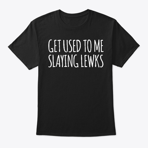 Get Used To Me Slaying Lewks Ocasio Black T-Shirt Front
