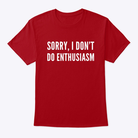 Sorry I Don't Do Enthusiasm  Deep Red T-Shirt Front