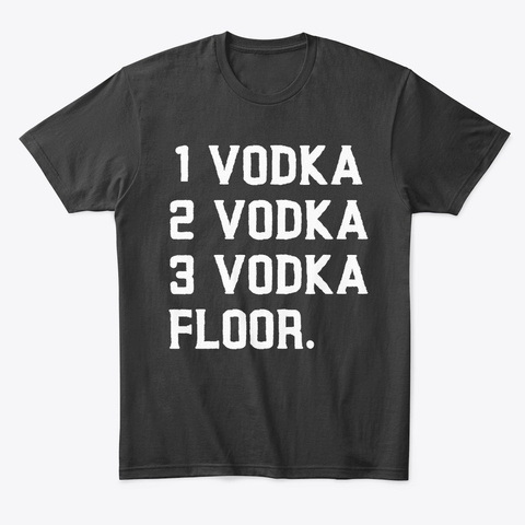 1 Vodka, 2 Vodka, 3 Vodka, Floor Funny D Black T-Shirt Front