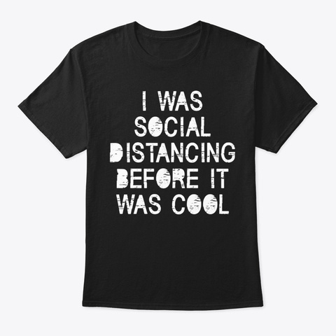 I Was Social Distancing It Was Cool Tees Black T-Shirt Front