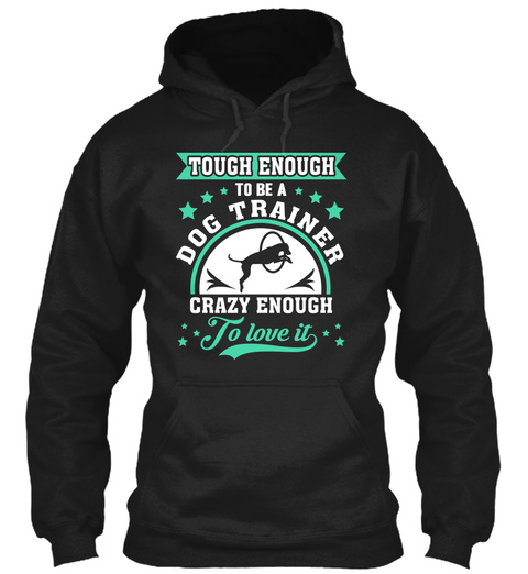 Tough Enough To Be A Dog Trainer Crazy Enough To Love It Black T-Shirt Front