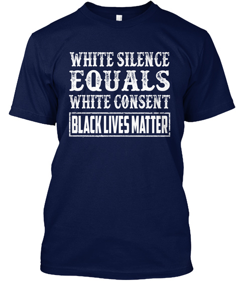 White Silence Equals White Consent Black Lives Matter Navy T-Shirt Front