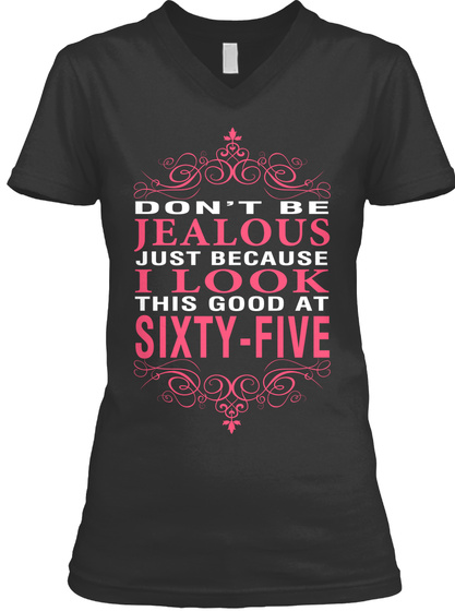 Don't Be Jealous Just Because I Look This Good At 65 Black T-Shirt Front