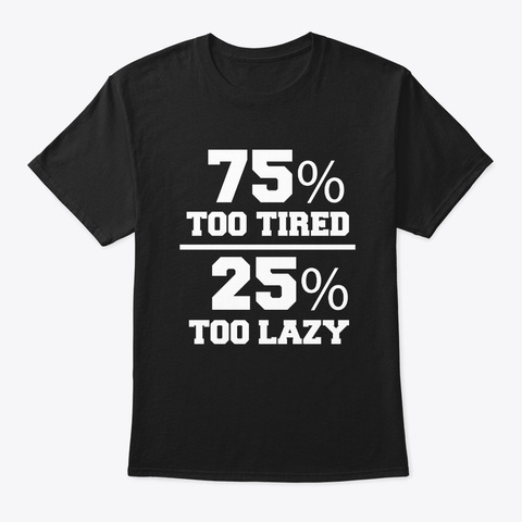 75% Too Tired 25% Too Lazy Lazy Naps Black T-Shirt Front