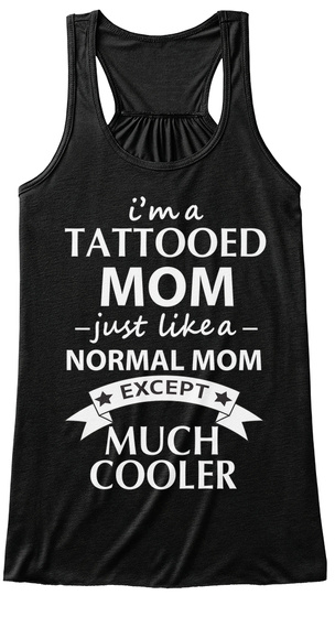 I'm A Cool Tattooed Mom Just Like A Normal Mom Except Much Cooler Black T-Shirt Front