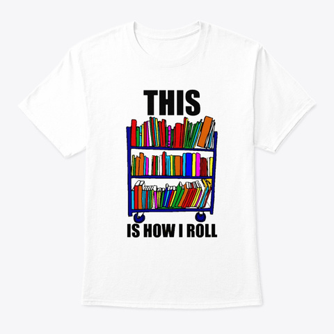 Library Gift This Is How I Roll T Shirt White T-Shirt Front