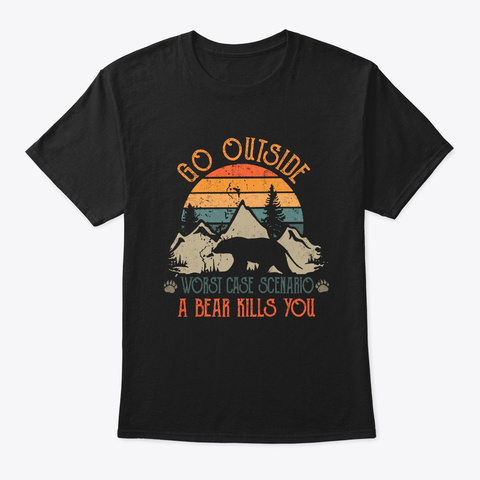 Go Outside A Bear Kills You T Shirt Black T-Shirt Front