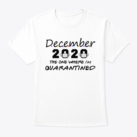 December 2020 Quarantine The One Where T White T-Shirt Front