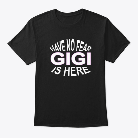 Have No Fear Gigi Is Here Funny Grandma Black T-Shirt Front