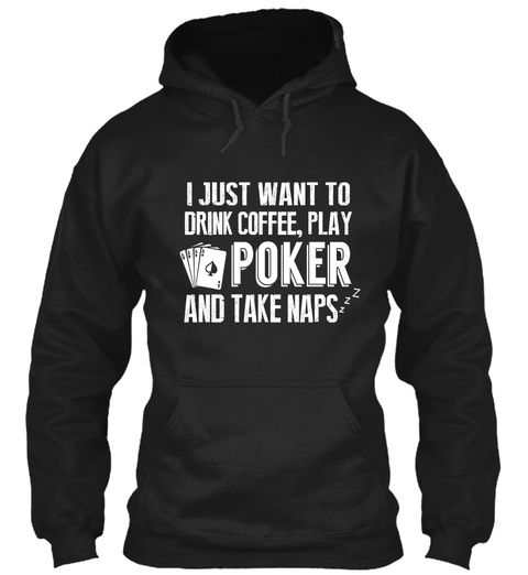 I Just Want To Drink Coffee, Play Poker And Take Naps Black T-Shirt Front