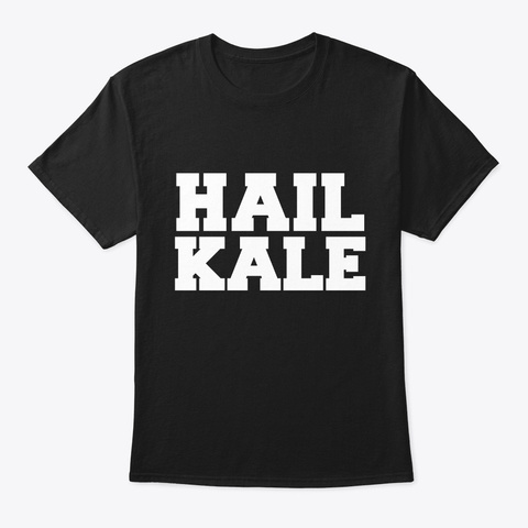 All Hail Kale Vegan Vegetarian Plant Black T-Shirt Front
