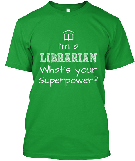 I'm A Librarian What's Your Superpower? Kelly Green T-Shirt Front