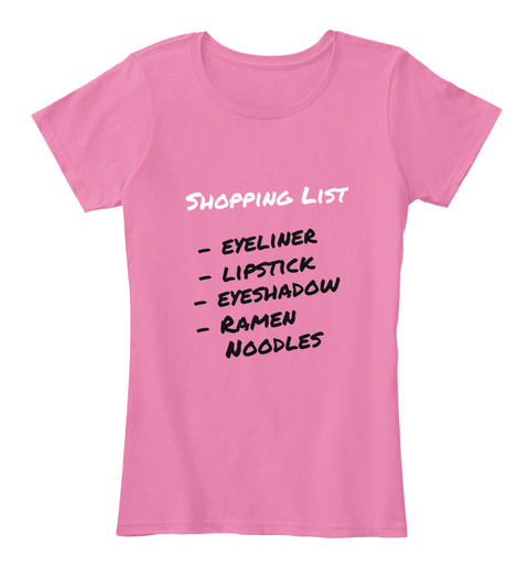 Shopping List Eyeliner Lipstick Eyeshadow Ramen Noodles True Pink T-Shirt Front