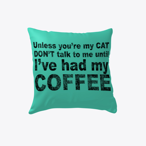 Unless You're My Cat Don't Talk To Me Until I've Had My Coffee Aqua T-Shirt Front