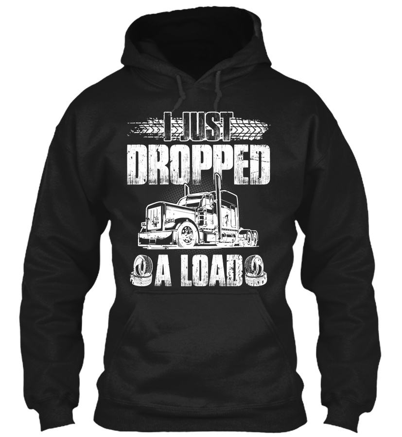 I Just Dropped A Load Funny Trucker Unisex Tshirt