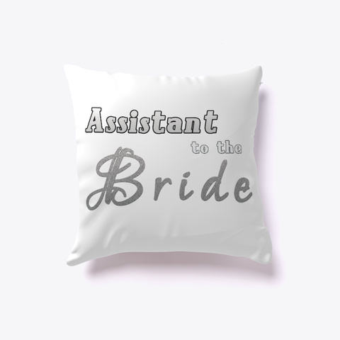 Assistant To The Bride Funny Pillow White T-Shirt Front
