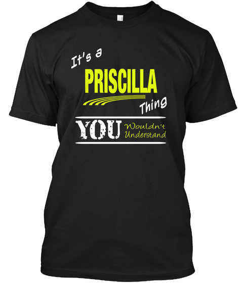 It's A Priscilla Thing You Wouldn't Understand Black T-Shirt Front