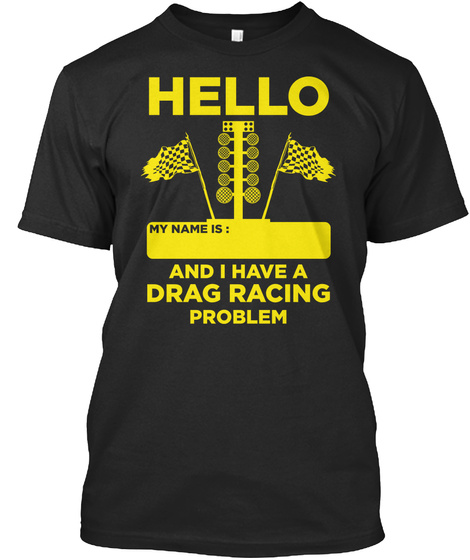 Hello My Name Is And I Have A Drag Racing Problem Black T-Shirt Front