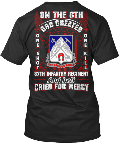 On The 8th God Created One Shot One Kill Vires Montesque Vincimus 87th Infantry Regiment And Hell Cried For Mercy Black T-Shirt Back