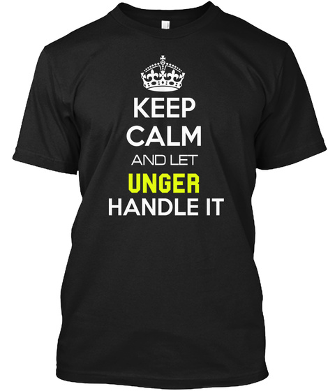 Keep Calm And Let Unger Handle It Black T-Shirt Front