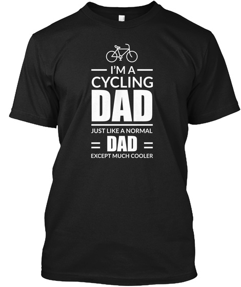 I'm A Cycling Dad Just Like A Normal Dad Except Much Cooler Black T-Shirt Front