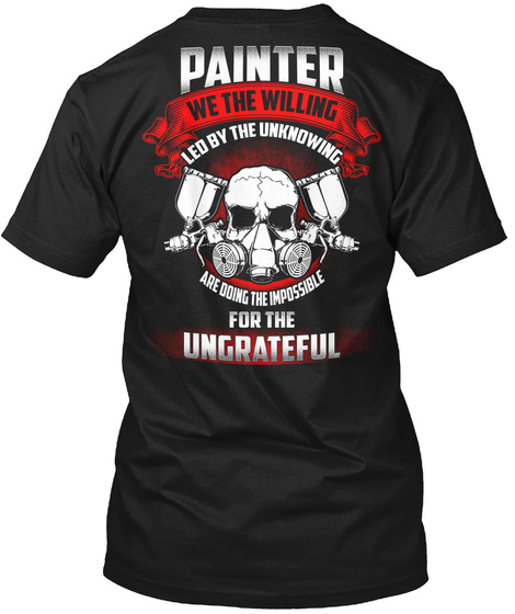 Painter We The Willing Led By The Unknowing Are Doing The Impossible For The Ungrateful Black T-Shirt Back