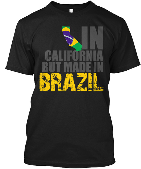 In California But Made In Brazil Black T-Shirt Front