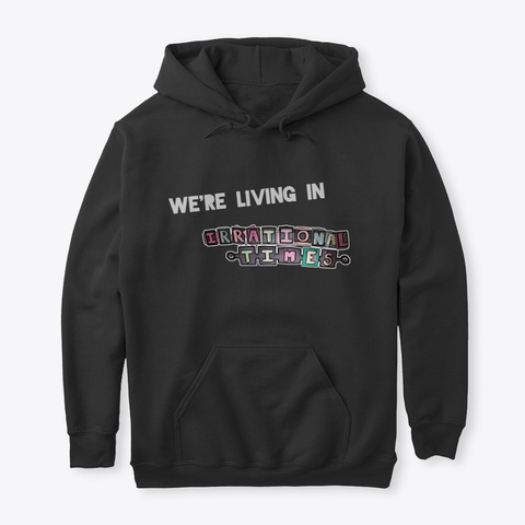 We're Living In Irrational Times Black T-Shirt Front