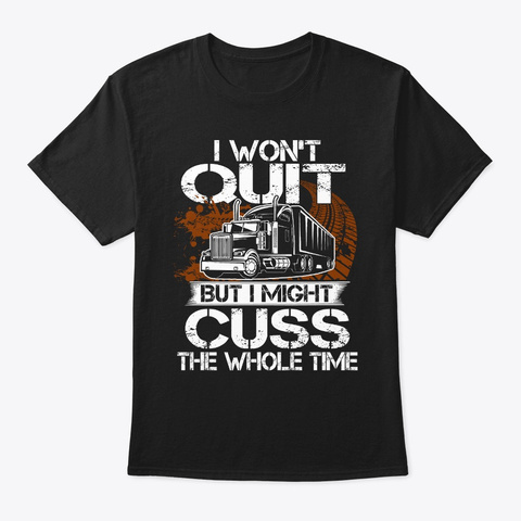 Funny Trucker I Won't Quit But I Might Black T-Shirt Front