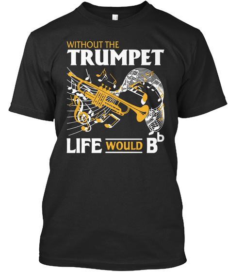 Without The Trumpet Life Would Bb Black T-Shirt Front