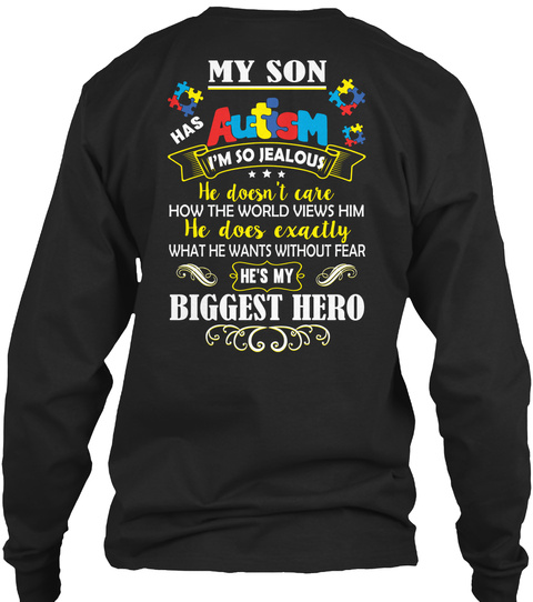 My Son Has Autism I'm So Jealous He Doesn't Care How The World Views Him He Does Exactly What He Wants Without Fear... Black T-Shirt Back