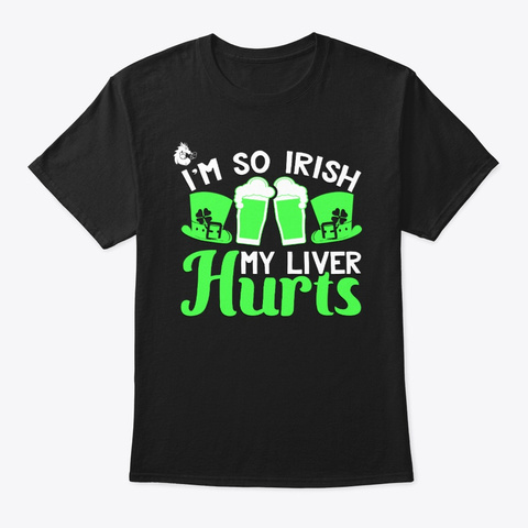 Im So Irish My Liver Hurts Black T-Shirt Front