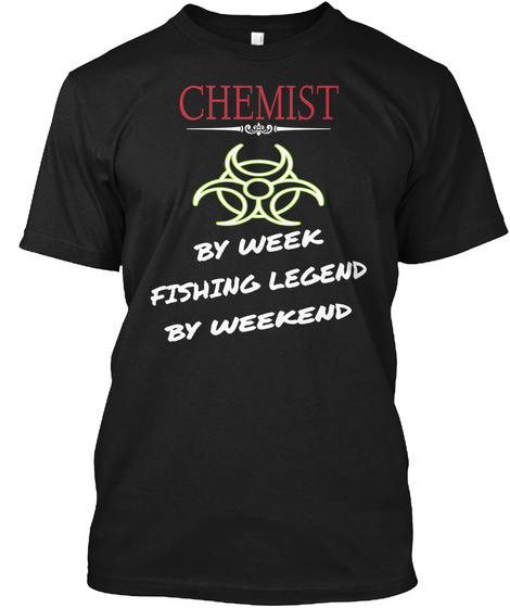 Chemist By Week Fishing Legend By Weekend Black T-Shirt Front