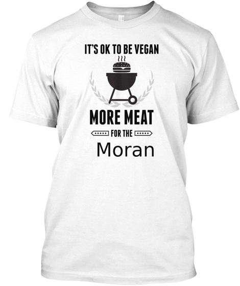 It's Ok To Be Vegan More Meat For The Moran White T-Shirt Front